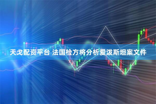 天戈配资平台 法国检方将分析爱泼斯坦案文件